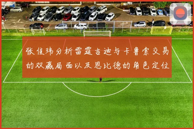 张佳玮分析雷霆吉迪与卡鲁索交易的双赢局面以及恩比德的角色定位
