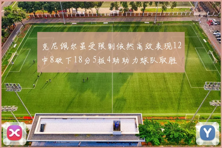 克尼佩尔虽受限制依然高效表现12中8砍下18分5板4助助力球队取胜